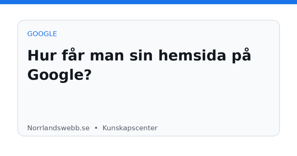 Hur får man sin hemsida på Google? Hur får man sin hemsida på Google? – illustrativ huvudbild