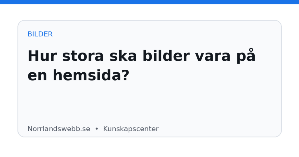 Hur stora ska bilder vara på en hemsida? Hur stora ska bilder vara på en hemsida? – illustrativ huvudbild